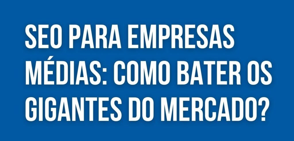Otimização de SEO para empresas médias competindo com grandes marcas