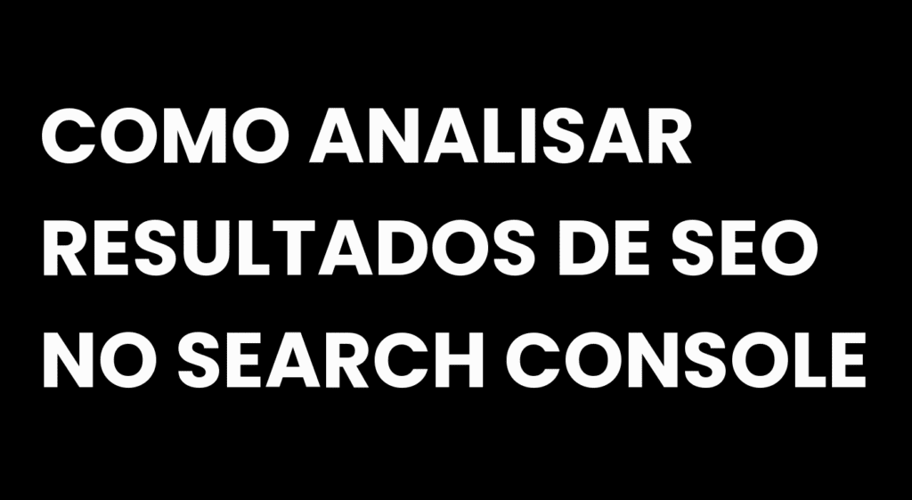 Análise de desempenho no Google Search Console com gráficos e tabelas